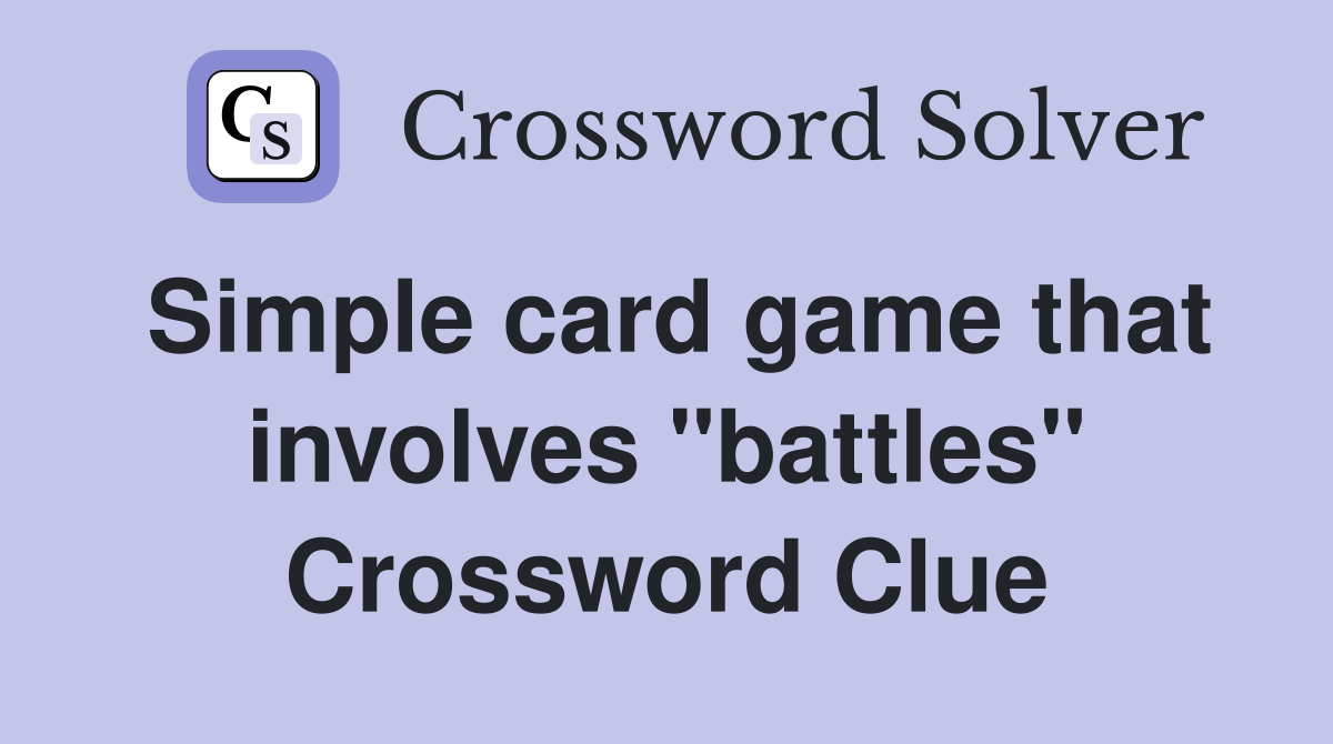 Simple card game that involves "battles" Crossword Clue Answers
